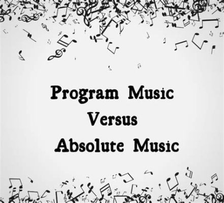 how is absolute music different from program music: exploring the nature of musical expression