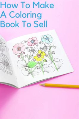 How to Make Coloring Books to Sell: A Comprehensive Guide with Creative Insights